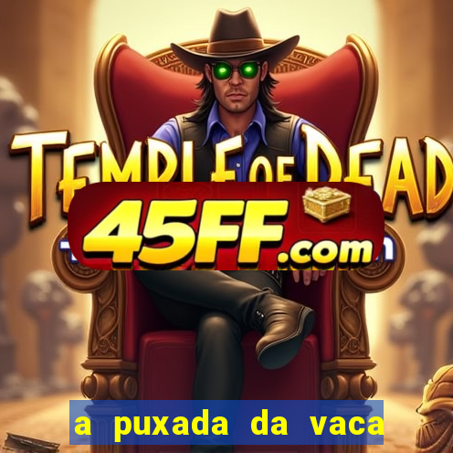 a puxada da vaca do jogo do bicho